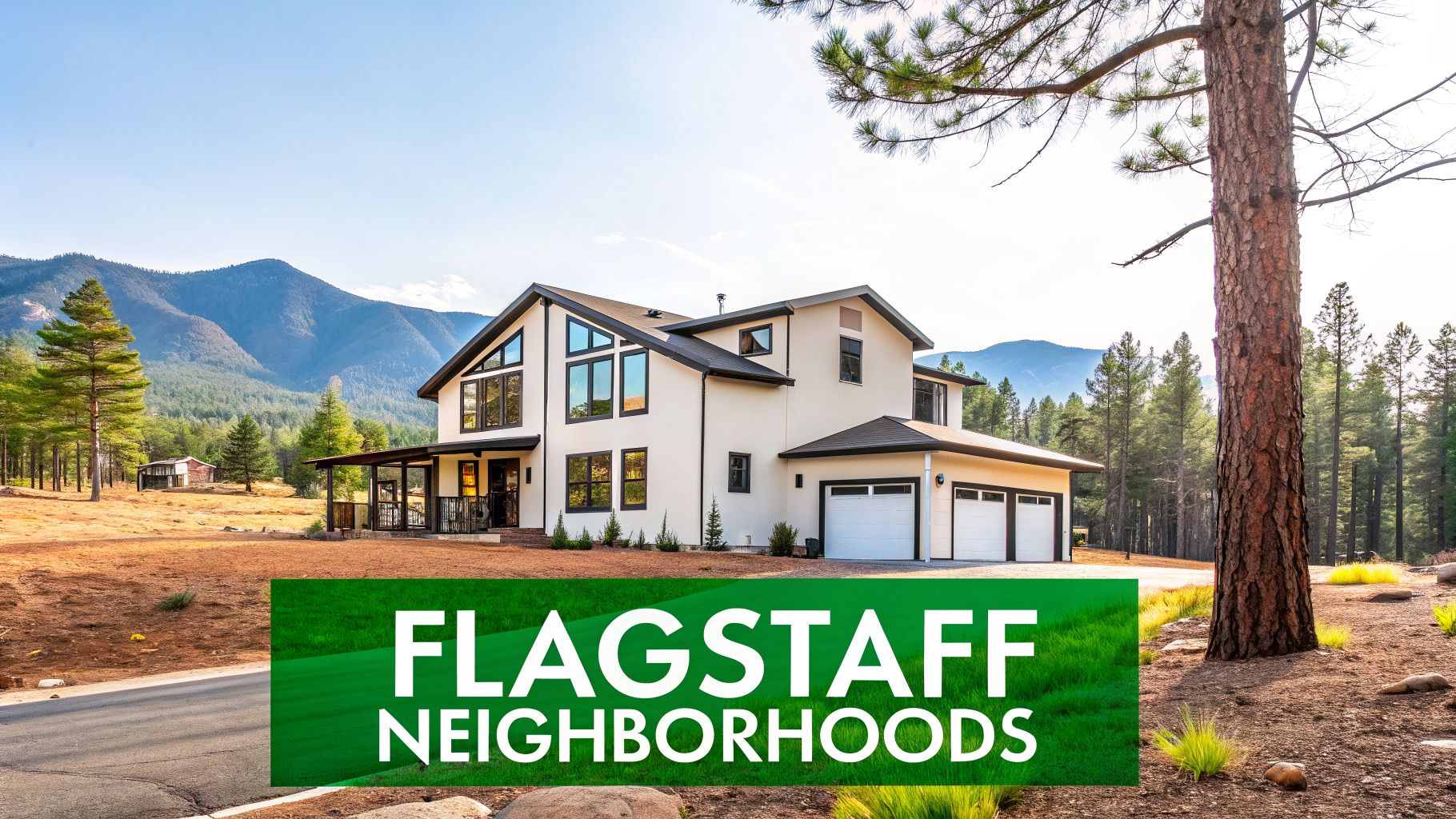 Modern home in a Flagstaff neighborhood with mountains and pine trees, featuring a 'Flagstaff Neighborhoods' banner.